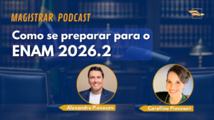 Como se preparar para o ENAM 2026.2? Podcast Magistrar traz dicas exclusivas com Alexandre e Carolline Piovesan