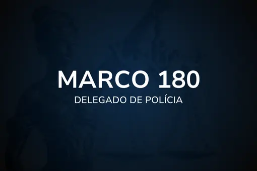 Marco 180 - Delegado de Polícia