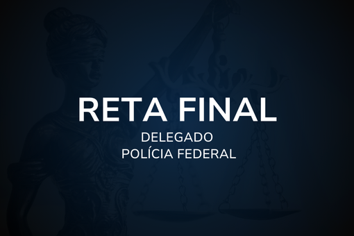 Reta Final - Delegado de Polícia Federal