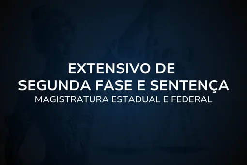 Extensivo de Segunda Fase e Sentença - Magistratura Estadual e Federal